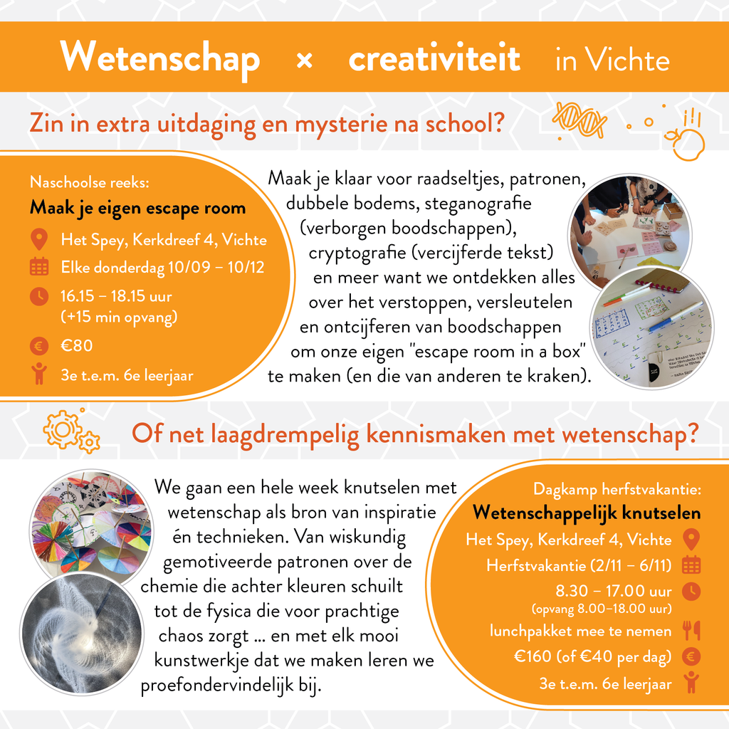 Flyer omtrent de naschoolse reeks "Maak je eigen escape room" en het dagkamp "Wetenschappelijk knutselen" in Vichte komend najaar. De inhoud van de flyer kan je ordelijk terugvinden op de pagina van de activiteiten, zie bovenstaande link.